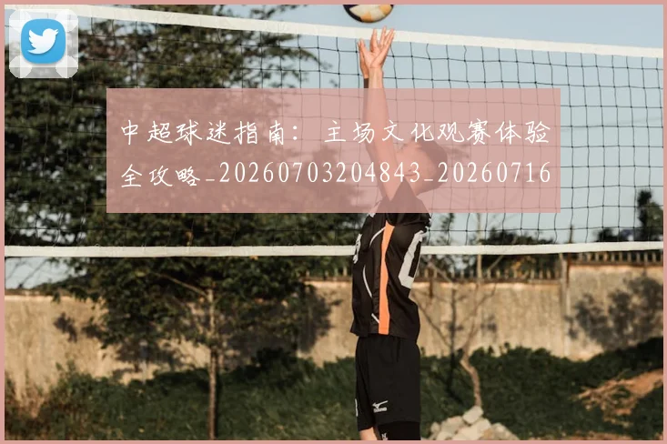 中超球迷指南：主场文化观赛体验全攻略_20260703204843_20260716190426