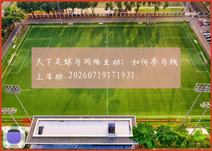 天下足球与网络互动：如何参与线上活动_20260719171931