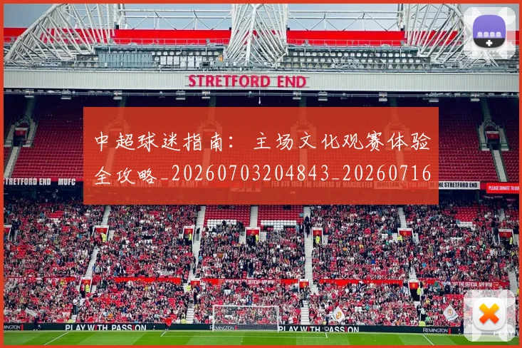 中超球迷指南：主场文化观赛体验全攻略_20260703204843_20260716190426
