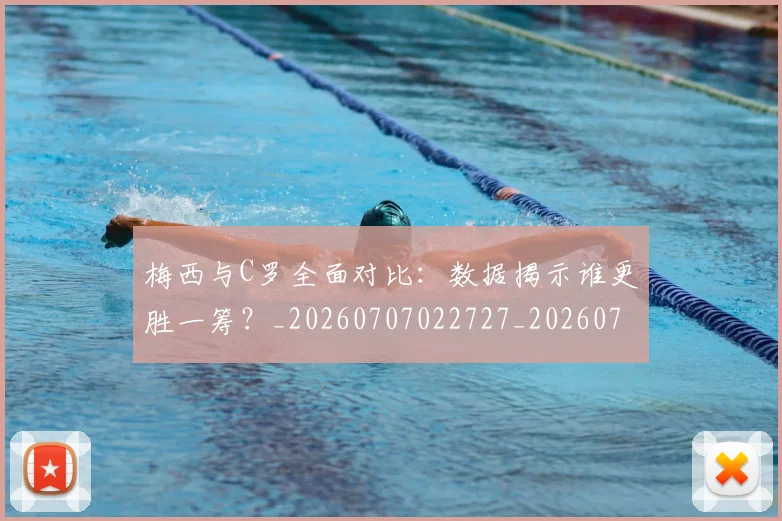 梅西与C罗全面对比:数据揭示谁更胜一筹?_20260707022727_20260731180110