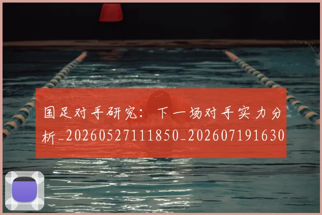 国足对手研究:下一场对手实力分析_20260527111850_20260719163049